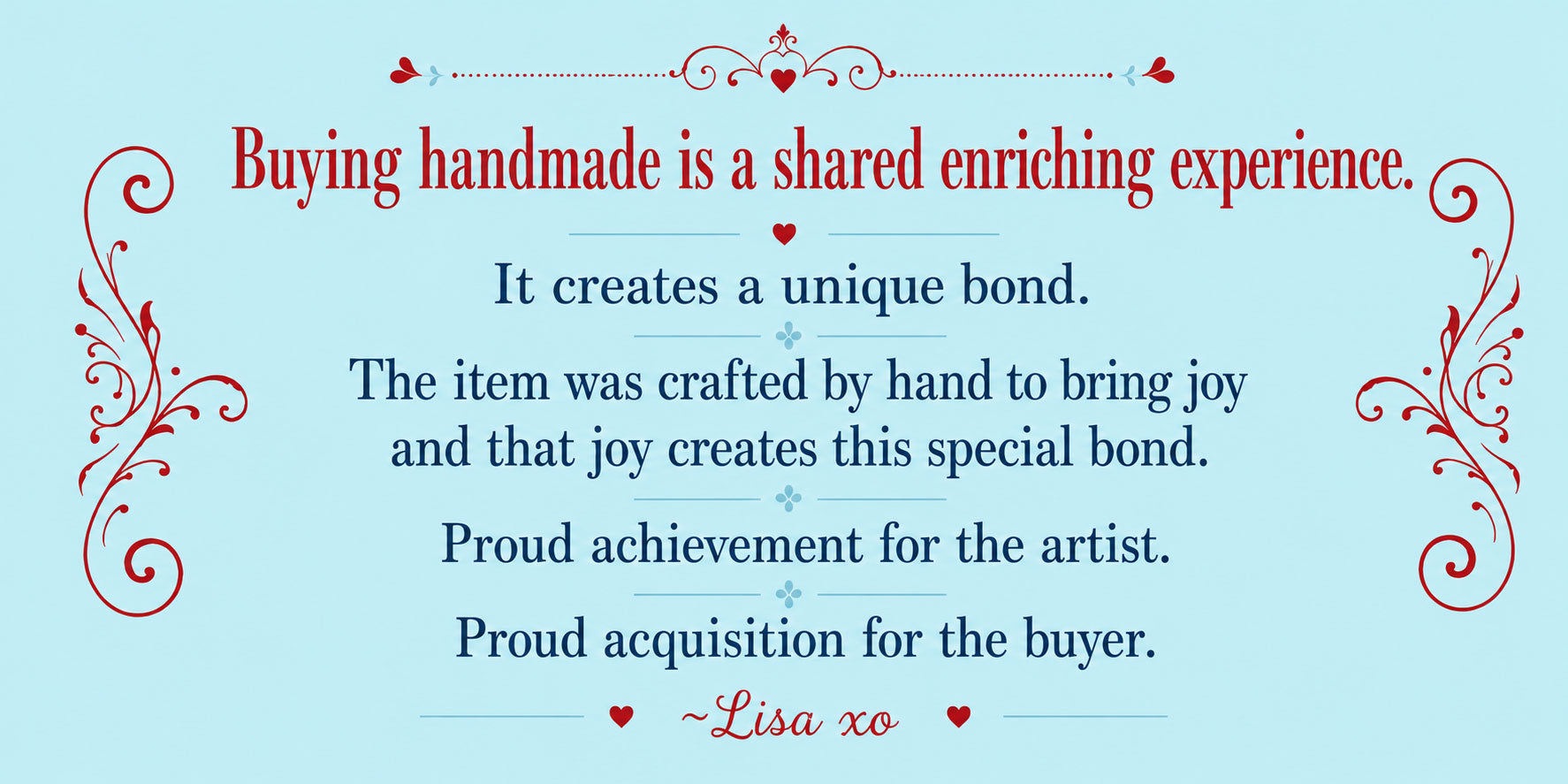 Buying handmade is a shared enriching experience. It creates a unique bond.