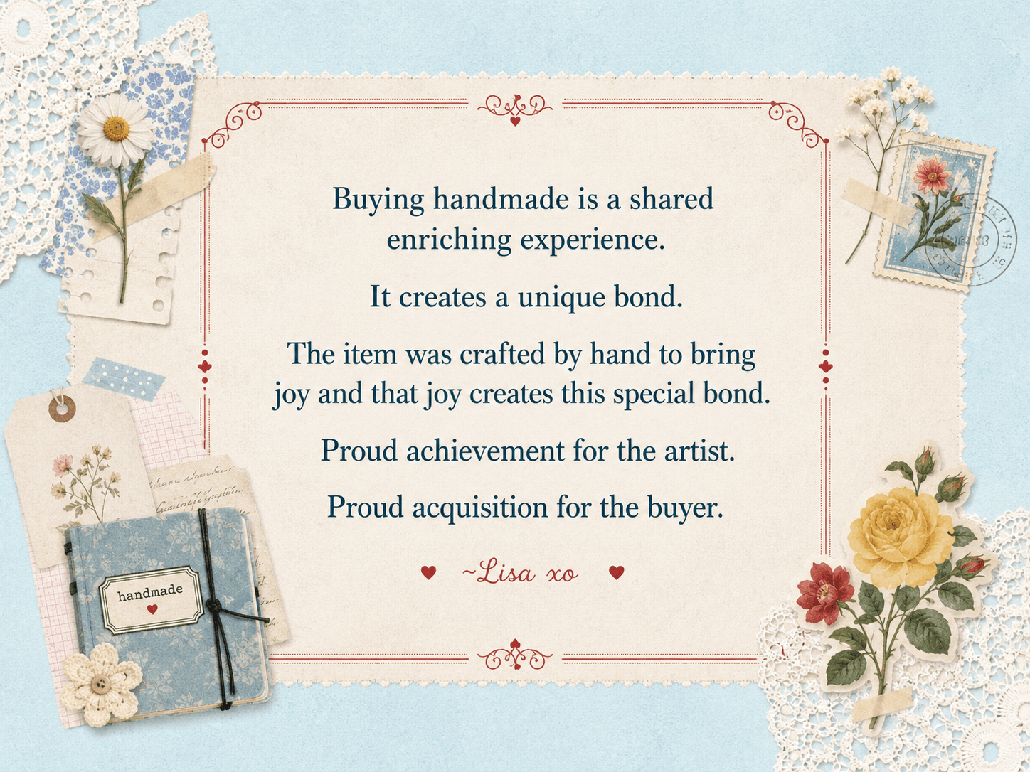 Buying handmade is a shared enriching experience. It creates a unique bond.